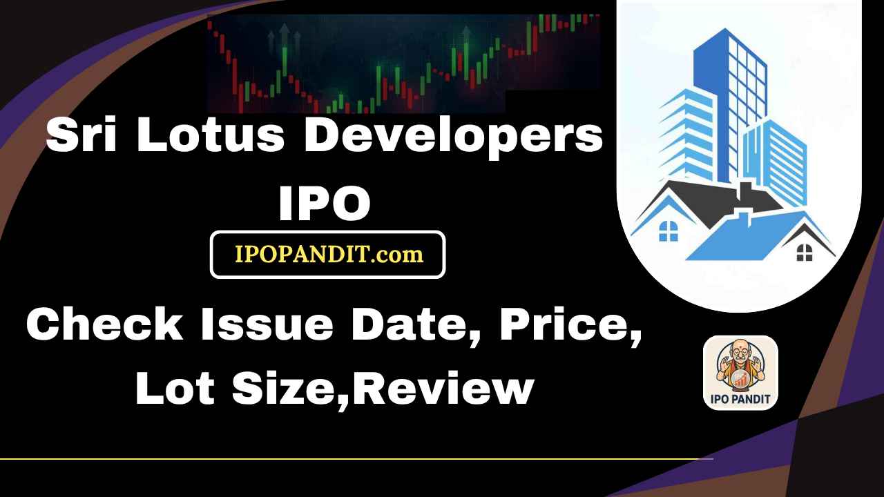 Sri Lotus Developers IPO-Check Issue Date, Price, Lot Size,Review