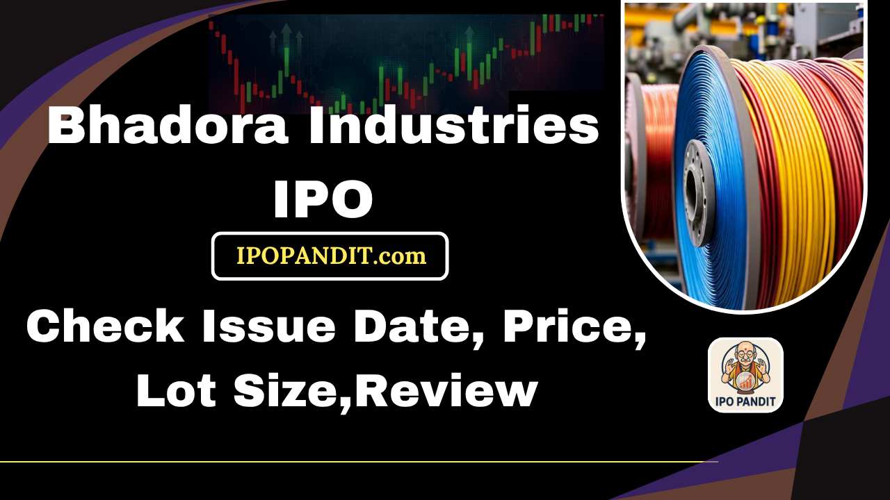 Bhadora Industries IPO-Check Issue Date, Price, Lot Size,Review