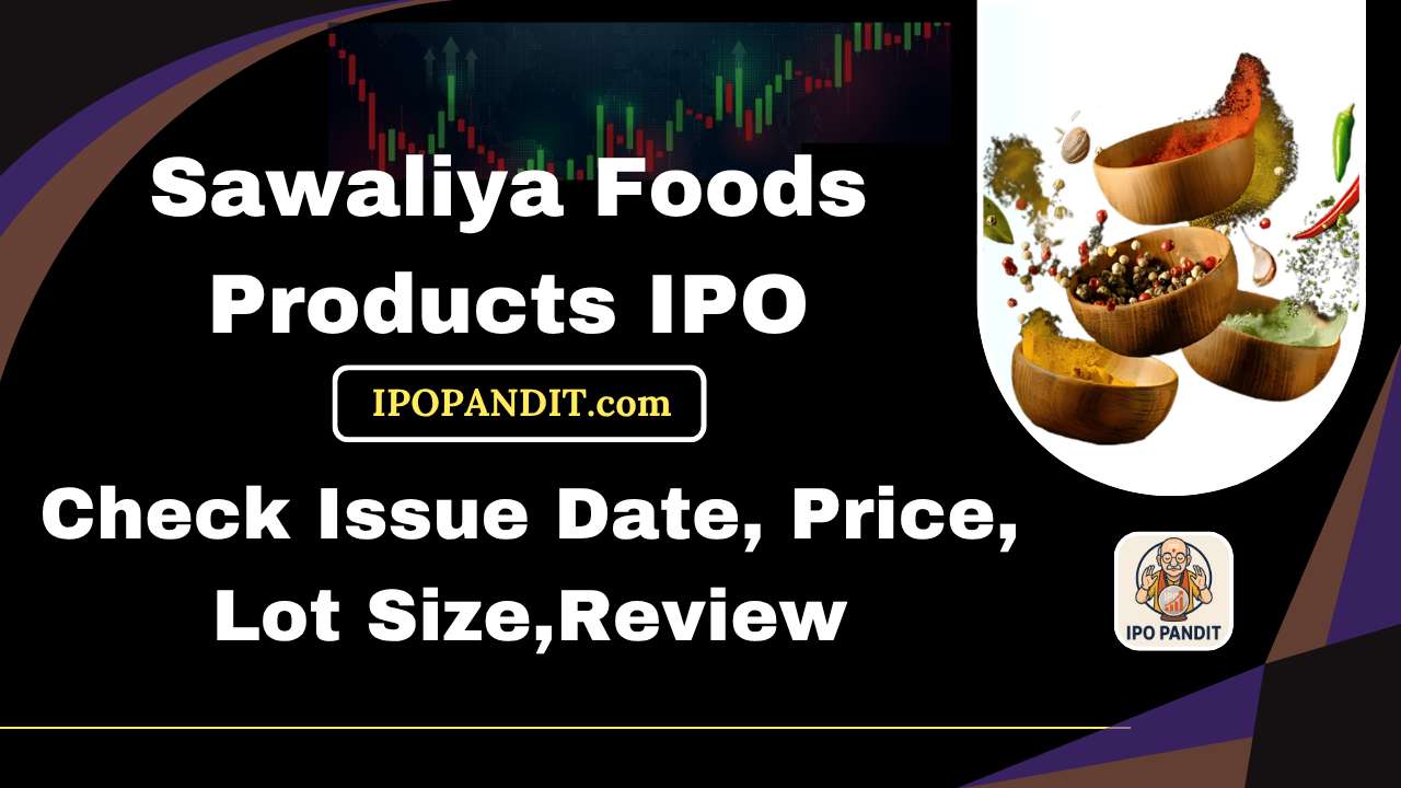 Sawaliya Foods Products IPO-Check Issue Date, Price, Lot Size,Review