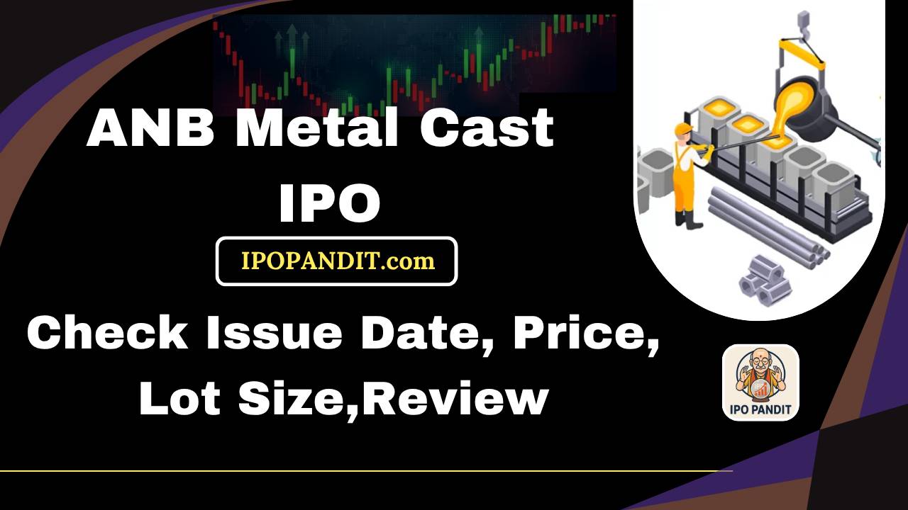 ANB Metal Cast IPO-Check Issue Date, Price, Lot Size,Review
