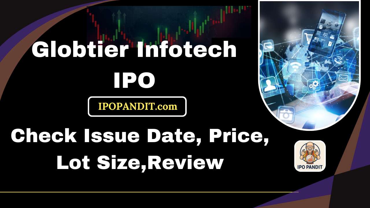 Globtier Infotech IPO-Check Issue Date, Price, Lot Size,Review Model