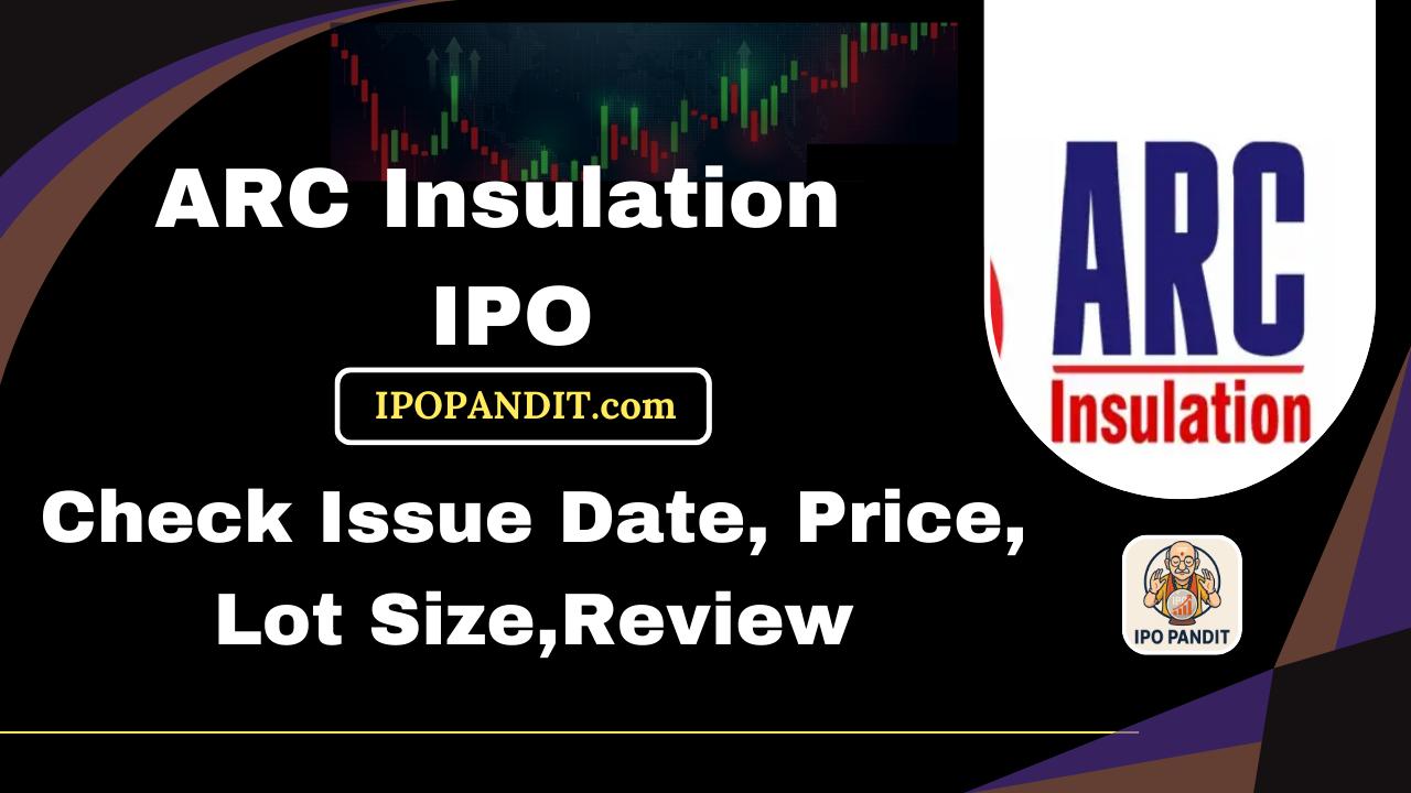 ARC Insulation IPO-Check Issue Date, Price, Lot Size,Review
