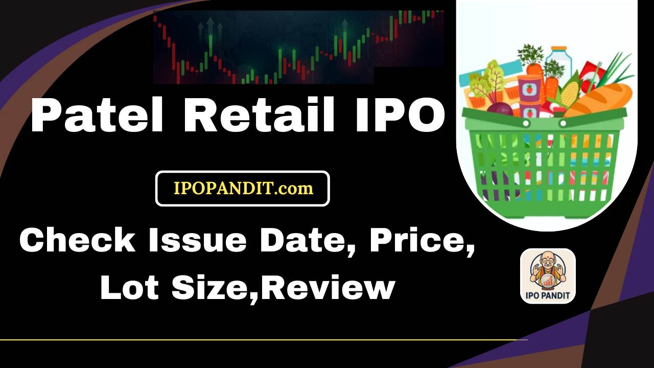 Patel Retail IPO-Check Issue Date, Price, Lot Size,Review