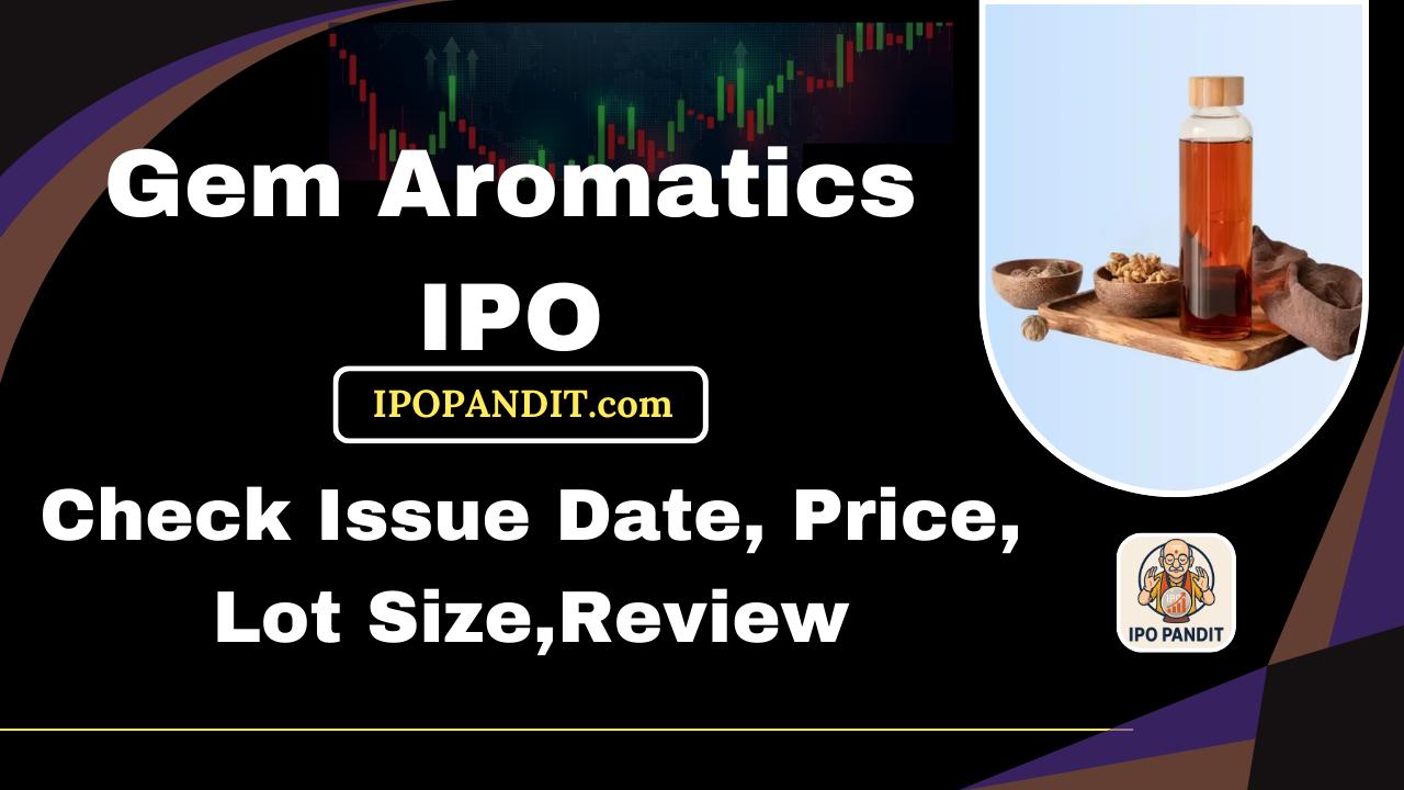 Gem Aromatics IPO-Check Issue Date, Price, Lot Size,Review