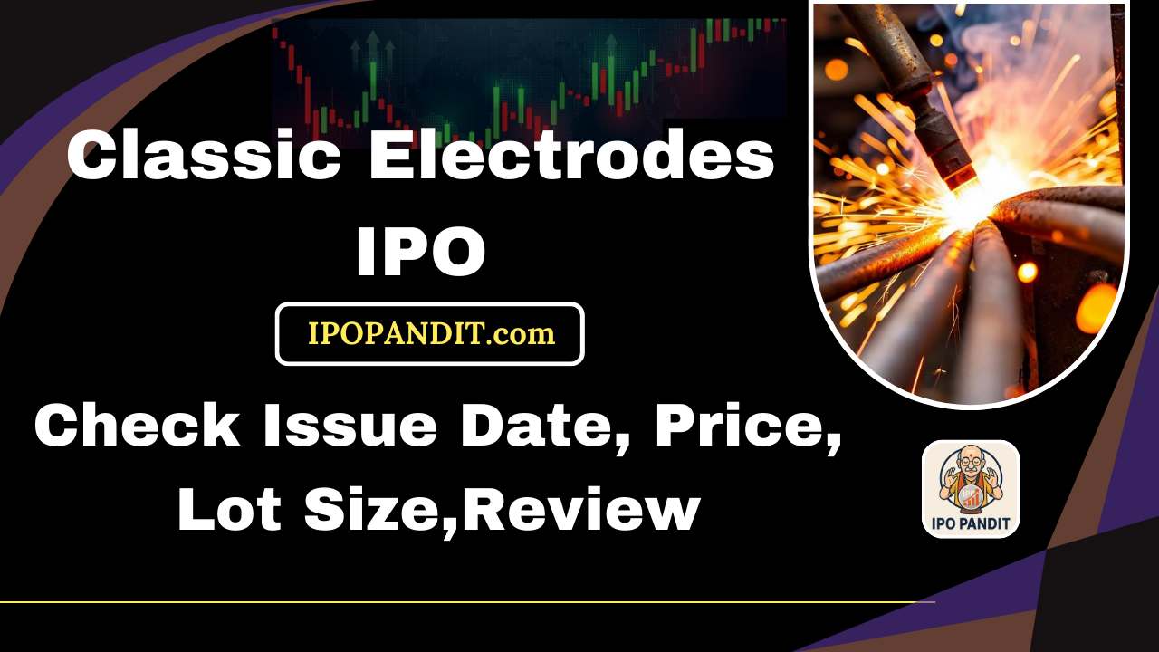 Classic Electrodes IPO-Check Issue Date, Price, Lot Size,Review