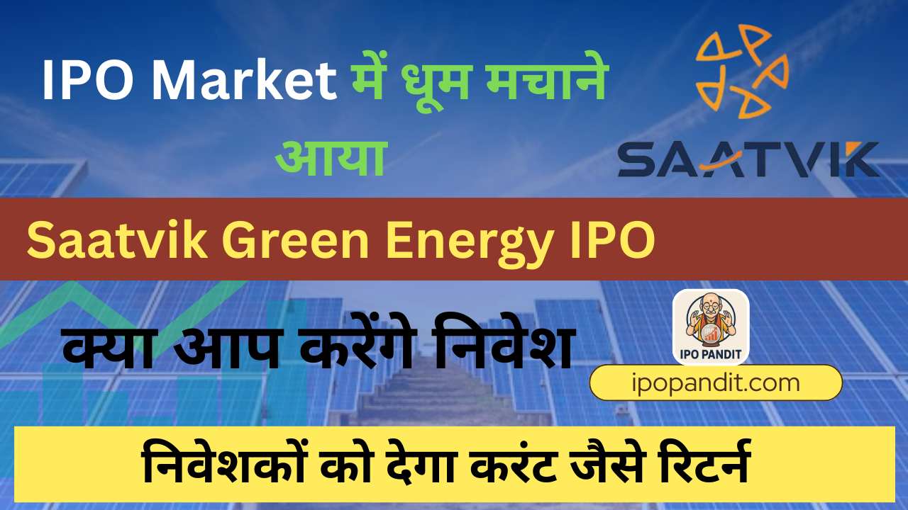 IPO Market में धूम मचाने आया Saatvik Green Energy – क्या आप करेंगे निवेश?
