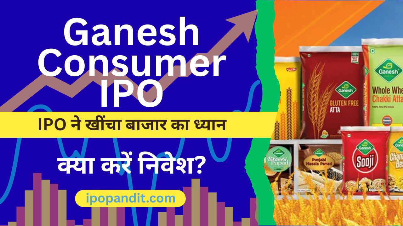 Ganesh Consumer IPO ने खींचा बाजार का ध्यान – क्या करें निवेश?