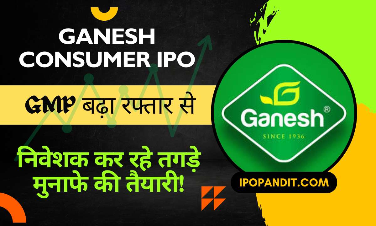 Ganesh Consumer IPO GMP बढ़ा रफ्तार से – निवेशक कर रहे तगड़े मुनाफे की तैयारी!