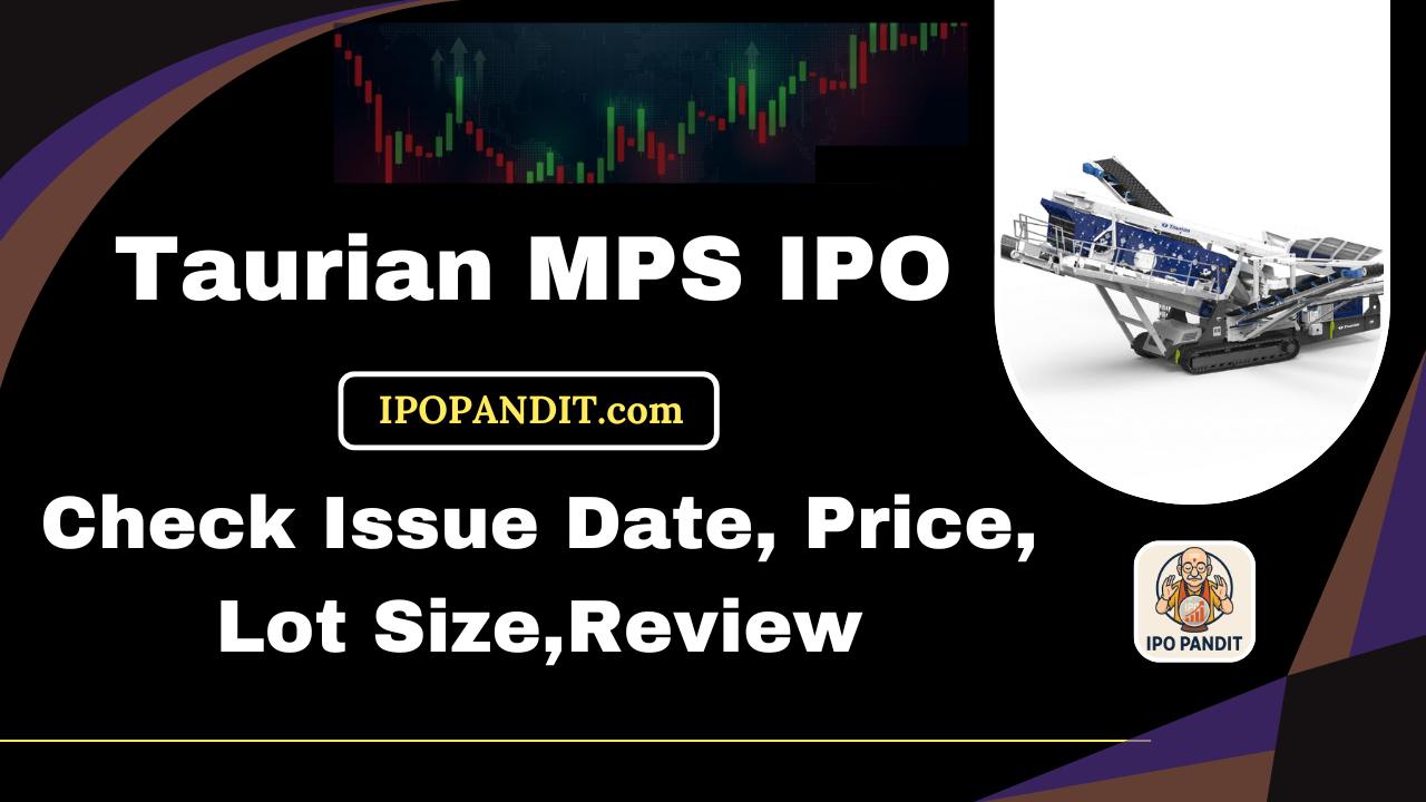 Taurian MPS IPO-Check Issue Date, Price, Lot Size,Review Model